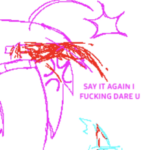 a drawing with the words say it again i fucking dare u on it