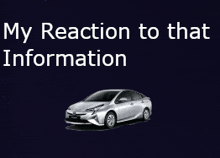 a picture of a silver car with the words " my reaction to that information " above it