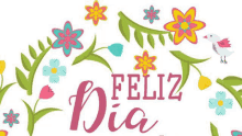 a feliz dia card with flowers and a bird on a white background .