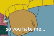 a cartoon character with a yellow sweater is holding his fist up and says " so you hate me "