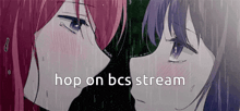 two anime girls are kissing in the rain with the words hop on bcs stream