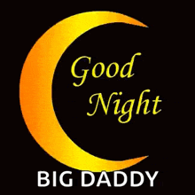 a yellow crescent moon with the words `` good night big daddy '' written on it on a black background .