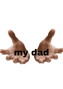 a pair of hands with the word my dad written on them