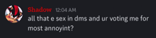shadow 12:04 am all that e sex in dms and ur voting me for most annoyingt?