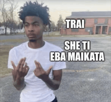 a man in a white shirt is giving the middle finger and has the words trai she ti eba maikata above him