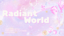 a pink and purple background with the words radiant world