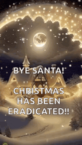 a picture of a christmas scene with the words `` bye santa , christmas has been eradicated ! ''