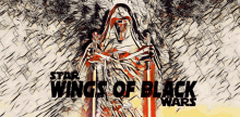 a poster for star wars wings of black wars showing a knight holding two swords