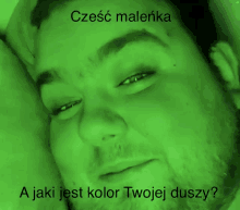 a green background with a man 's face and the words czesc malenka a jaki jest kolor twojej duszy on it