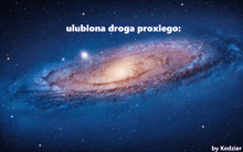 a picture of a spiral galaxy with the words ulubiona droga proxiego