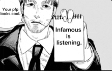 a black and white drawing of a man holding a notepad that says " infamous is listening "