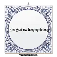a blue and white tile with hier gaat uw hoop op de loop written on it