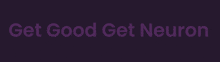 a purple background with the words get good get neuron written on it