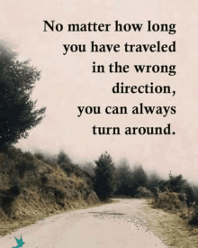 a quote that says no matter how long you have traveled in the wrong direction