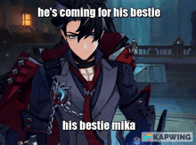 a video game character with a caption that reads he 's coming for his bestie his bestie mika