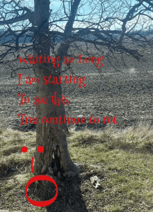 a tree with the words " waiting so long i am starting to see this "