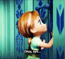 anna from frozen says okay bye while looking at the door