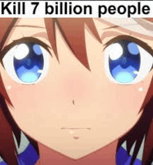 a close up of a girl 's face with the words `` kill 7 billion people '' written above it .