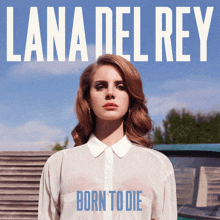 lana del rey 's born to die album cover features a woman in a white shirt