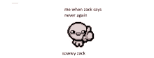 a pixel art of a person giving a thumbs up and the words me when zack says never again sowwy zack