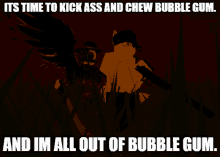 a poster that says it 's time to kick ass and chew bubble gum