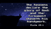 the heavens declare the glory of god and the firmament sheweth his handywork psalm 19 : 1