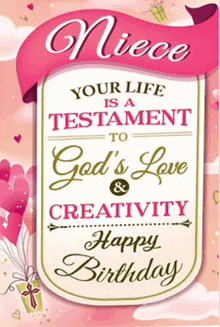 a birthday card for a niece that says " your life is a testament to god 's love and creativity happy birthday "