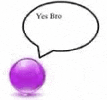 a purple ball is sitting next to a speech bubble that says `` yes bro '' .