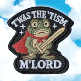 a patch with a frog holding a sword that says twas the ' tism m lord