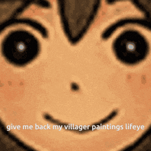 a close up of a face with the words " give me back my villager paintings lifeye "