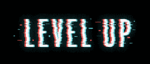 the word level up is displayed in a glitch effect