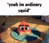 a cartoon character is sitting on a rug with the words " yeah im ordinary squid "