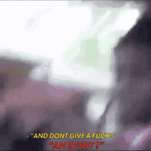 a blurry picture of a person with the words " and dont give a fuck "