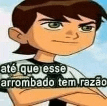 a cartoon of a boy with his arms crossed and the words `` até que esse arrombado tem razao '' .