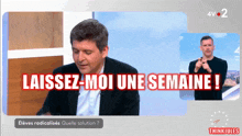 a tv screen shows a man and says " laissez-moi une semaine " in red