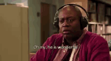 a man wearing headphones says oh my he is wonderful .