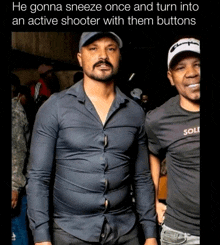 two men standing next to each other with the caption he gonna sneeze once and turn into an active shooter with them buttons on the bottom