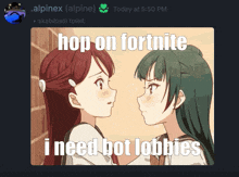 a screenshot of two anime girls with the words hop on fortnite i need bot lobbies