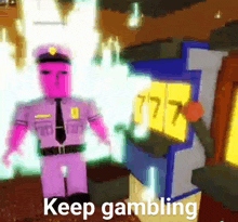 a cartoon of a police officer standing next to a slot machine with the words keep gambling on the bottom