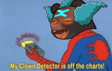 a cartoon of a clown with the words " my clown detector is off the charts " below him