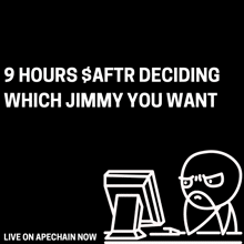 a poster that says 9 hours $ aftr deciding which jimmy you want live on apechain now