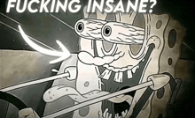 a cartoon of spongebob holding a spear with the words " fucking insane " written above him