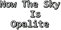 a sign that says now the sky is opalite on a white background