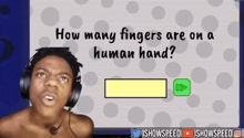 a man wearing headphones is answering a question about how many fingers on a human hand