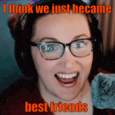 a woman wearing glasses and headphones with the words i think we just became best friends