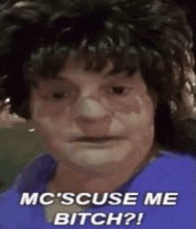 a close up of a woman 's face with the words `` mc ' scuse me bitch ? ''