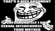 a troll face that says that 's a nice argument