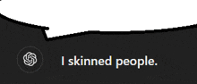 a speech bubble that says i skinned people on it