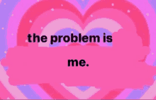 a picture of a pink heart with the words `` the problem is me '' written on it .