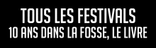 a black background with the words tous les festivals 10 ans dans la fosse le livre